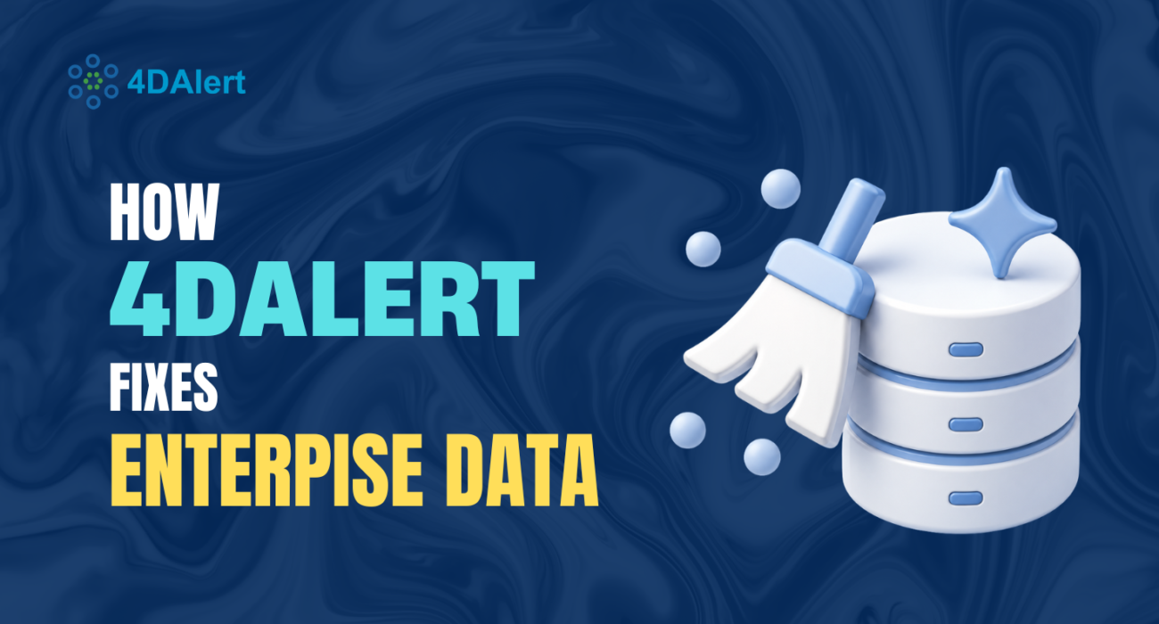 Why Enterprise Data Breaks — And How 4DAlert Fixes It